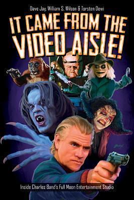 It Came From the Video Aisle!: Inside Charles Band's Full Moon Entertainment Studio by David Jay, David Jay, Torsten Dewi, William Wilson