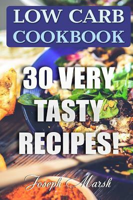 Low Carb Cookbook: 30 Very Tasty Recipes! by Joseph Marsh