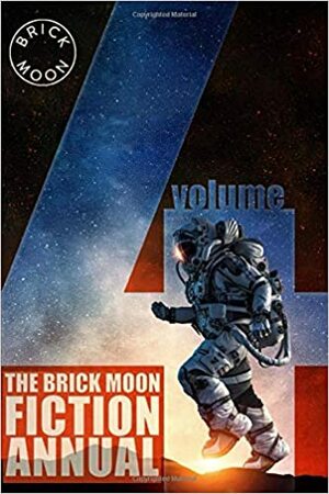 The Brick Moon Fiction Annual Volume 4 by Kevin R. O'Hara, Various, Jack Moody, Josh Trapani, Sam French, Kelseigh N., Eric Del Carlo, Bryan Aiello, Lauren A. Forry, Lauren Signorino