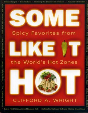 Some Like It Hot: Spicy Favorites from the World's Hot Zones by Clifford A. Wright