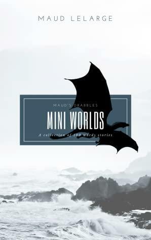 Mini Worlds: a collection of 100 words stories by Maud Lelarge