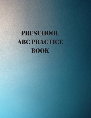 Preschool ABC Practice Book: Beginner's English Handwriting Book 110 Pages of 8.5 Inch X 11 Inch Wide and Intermediate Lines with Pages for Each Le by Larry Sparks