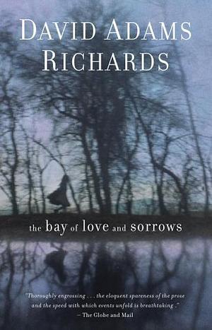The Bay of Love and Sorrows by David Adams Richards