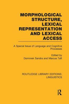 Morphological Structure, Lexical Representation and Lexical Access: A Special Issue of Language and Cognitive Processes by 