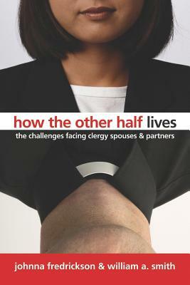 How the Other Half Lives: The Challenges Facing Clergy, Spouses, and Partners by William A. Smith, Johnna Fredrickson