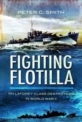 Fighting Flotilla: RN Laforey Class Destroyers in World War II by Peter C. Smith