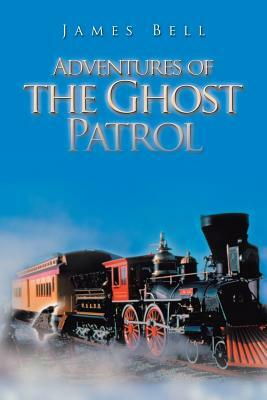 Adventures of the Ghost Patrol by James Bell