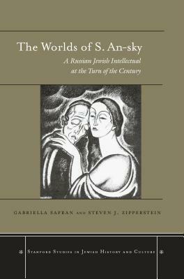 The Worlds of S. An-Sky: A Russian Jewish Intellectual at the Turn of the Century by 