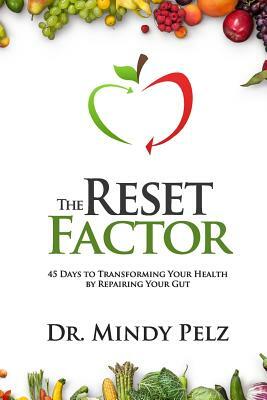 The Reset Factor: 45 Days to Transforming Your Health by Repairing Your Gut by Mindy Pelz