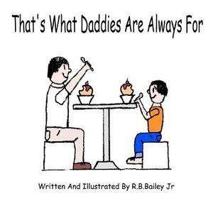 That's What Daddies Are Always For by R. B. Bailey Jr