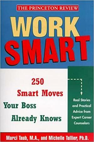 Work Smart:The 250 Smart Moves Your Boss Already Knows by Michelle Tullier, Marci Taub