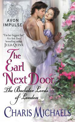 The Earl Next Door: The Bachelor Lords of London by Charis Michaels