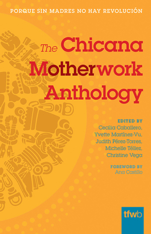 The Chicana Motherwork Anthology by Christine Vega, Cecilia Caballero, Yvette Martínez-Vu, Judith Pérez-Torres, Ana Castillo, Michelle Téllez