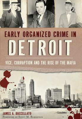 Early Organized Crime in Detroit:: Vice, Corruption and the Rise of the Mafia by James Buccellato