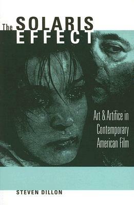 The Solaris Effect: Art & Artifice in Contemporary American Film by Steven Dillon