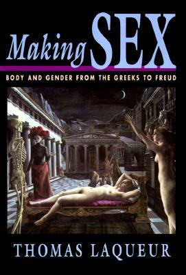 Making Sex: Body and Gender from the Greeks to Freud by Thomas Laqueur