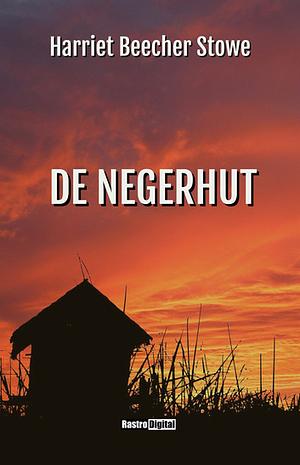 De negerhut by Harriet Beecher Stowe