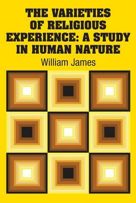 The Varieties of Religious Experience: A Study in Human Nature by William James