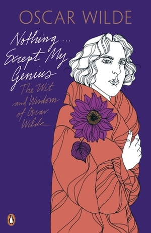 Nothing... Except My Genius: The Wit and Wisdom of Oscar Wilde by Oscar Wilde