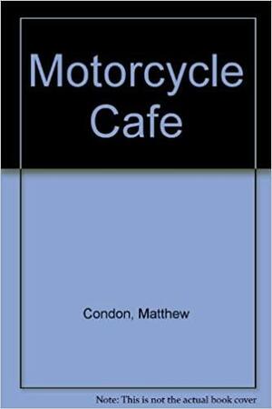 The Motorcycle Cafe by Matthew Condon
