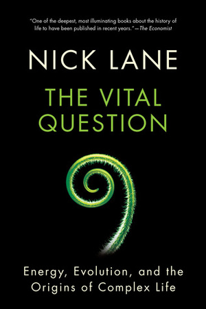 The Vital Question: Energy, Evolution, and the Origins of Complex Life by Nick Lane