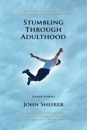 Stumbling Through Adulthood: Linked Stories by John Sheirer