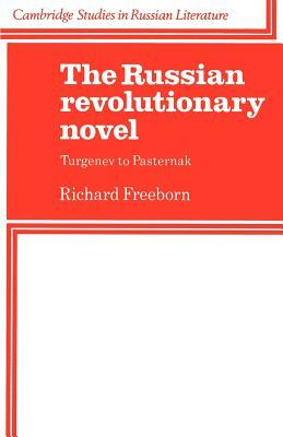 The Russian Revolutionary Novel: Turgenev to Pasternak by Richard Freeborn