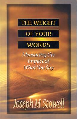 The Weight of Your Words: Measuring the Impact of What You Say by Joseph M. Stowell