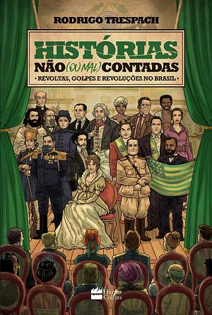 Histórias não (ou mal) contadas - Revoltas, golpes e revoluções no Brasil by Rodrigo Trespach