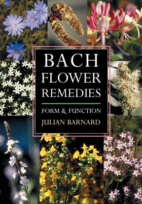 Bach Flower Remedies: Form and Function by Julian Barnard