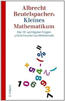 Albrecht Beutelspachers Kleines Mathematikum: Die 101 wichtigsten Fragen und Antworten zur Mathematik (German Edition) by Albrecht Beutelspacher
