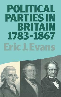 Political Parties in Britain 1783-1867 by Eric J. Evans