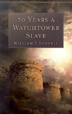 30 Years a Watchtower Slave: The Confessions of a Converted Jehovah's Witness by William J. Schnell