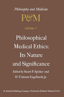 Philosophical Medical Ethics: Its Nature and Significance: Proceedings of the Third Trans-Disciplinary Symposium on Philosophy and Medicine Held at Fa by 