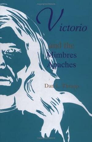 Victorio and the Mimbres Apaches by Dan L. Thrapp