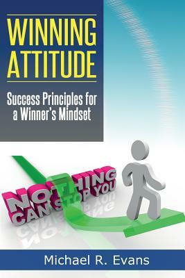 Winning Attitude: Success Principles for A Winner's Mindset by Michael R. Evans