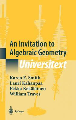 An Invitation to Algebraic Geometry by Lauri Kahanpää, Karen E. Smith, Pekka Kekäläinen