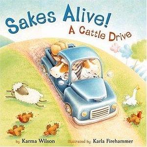 Sakes Alive! A Cattle Drive by Karma Wilson, Karla Firehammer