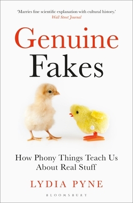Genuine Fakes: How Phony Things Teach Us about Real Stuff by Lydia Pyne