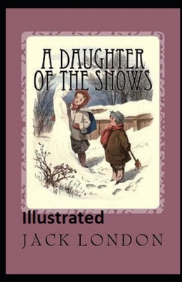 A Daughter of the Snows Illustrated by Jack London