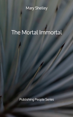 The Mortal Immortal - Publishing People Series by Mary Shelley