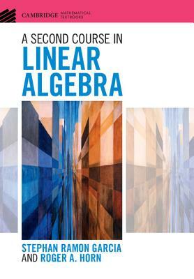 A Second Course in Linear Algebra by Stephan Ramon Garcia, Roger A. Horn