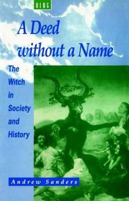 A Deed Without a Name: The Witch in Society and History by Andrew Sanders