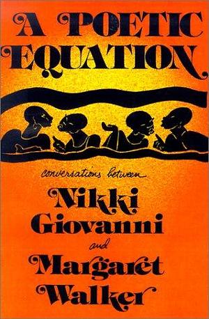 A Poetic Equation: Conversations Between Nikki Giovanni and Margaret Walker by Margaret Walker, Nikki Giovanni
