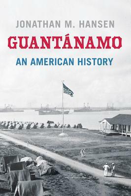 Guantánamo: An American History by Jonathan M. Hansen