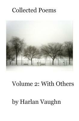 Collected Poems: Volume 2: With Others by Harlan Vaughn