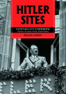 Hitler Sites: A City-By-City Guidebook (Austria, Germany, France, United States) by Steven Lehrer