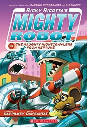 Ricky Ricotta's Mighty Robot vs. The Naughty Nightcrawlers From Neptune by Dan Santat, Dav Pilkey