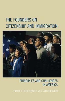 Founders on Citizenship and Immigration: Principles and Challenges in America by Thomas G. West, Edward J. Erler, John Marini