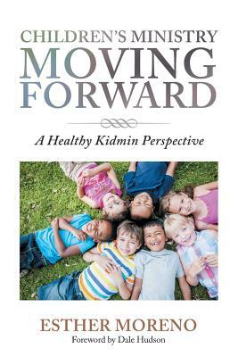 Children's Ministry Moving Forward: A Healthy Kidmin Perspective by Esther Moreno